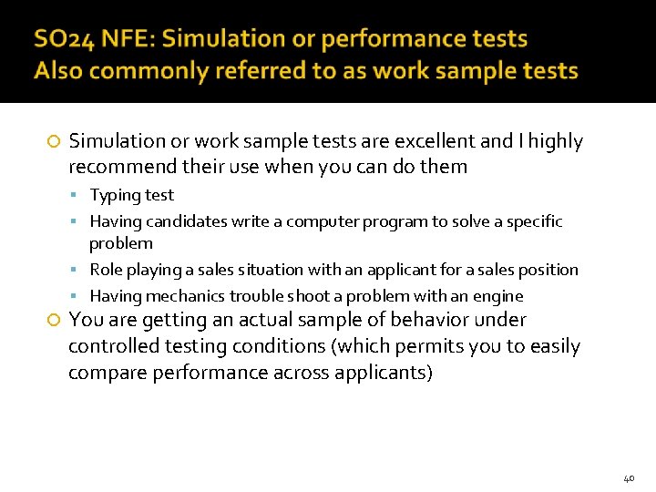  Simulation or work sample tests are excellent and I highly recommend their use