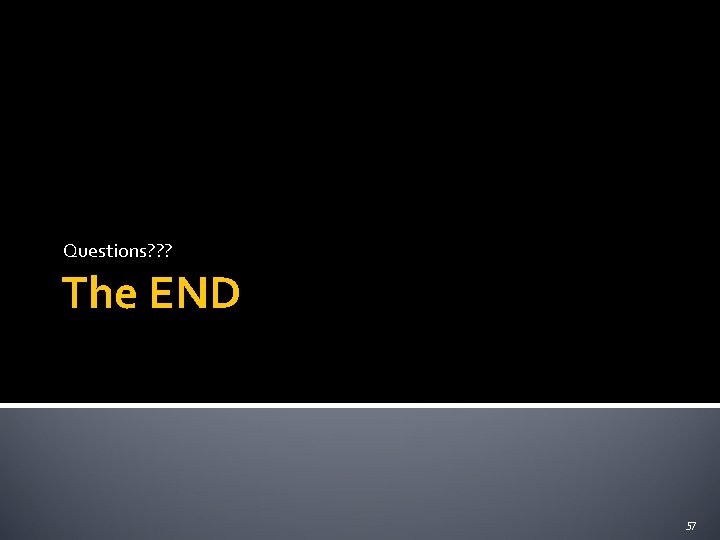 Questions? ? ? The END 57 