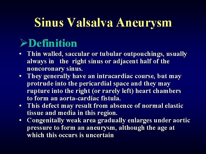 Sinus Valsalva Aneurysm ØDefinition • Thin walled, saccular or tubular outpouchings, usually always in