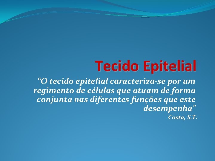 Tecido Epitelial “O tecido epitelial caracteriza-se por um regimento de células que atuam de