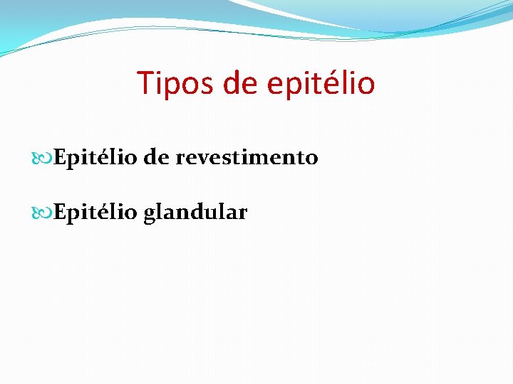 Tipos de epitélio Epitélio de revestimento Epitélio glandular 