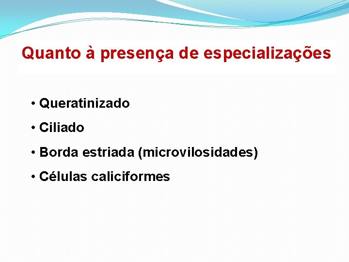 Quanto à presença de especializações • Queratinizado • Ciliado • Borda estriada (microvilosidades) •