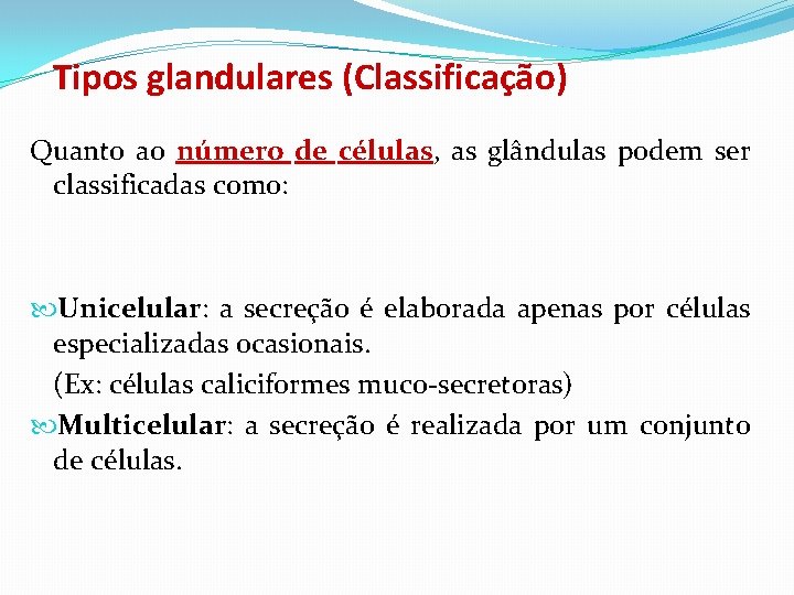 Tipos glandulares (Classificação) Quanto ao número de células, as glândulas podem ser classificadas como: