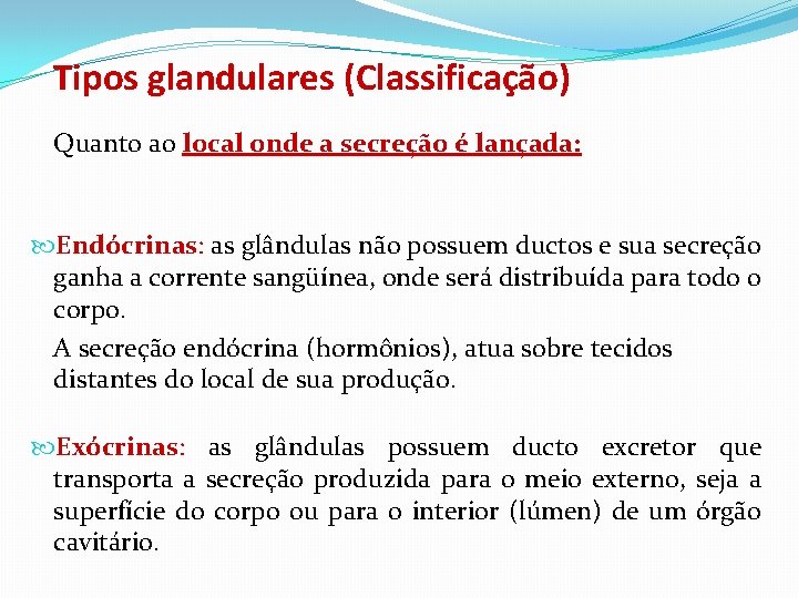 Tipos glandulares (Classificação) Quanto ao local onde a secreção é lançada: Endócrinas: as glândulas