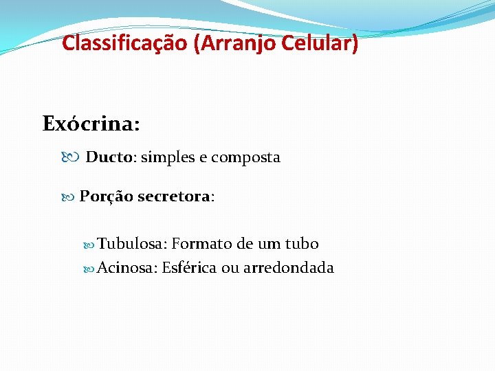 Classificação (Arranjo Celular) Exócrina: Ducto: simples e composta Porção secretora: Tubulosa: Formato de um