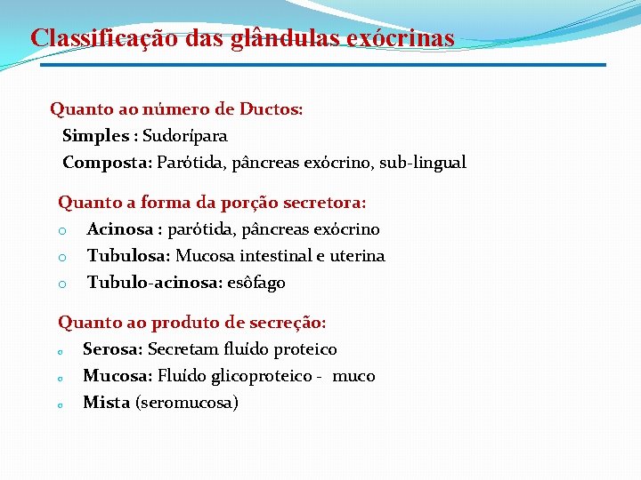 Classificação das glândulas exócrinas Quanto ao número de Ductos: Simples : Sudorípara Composta: Parótida,