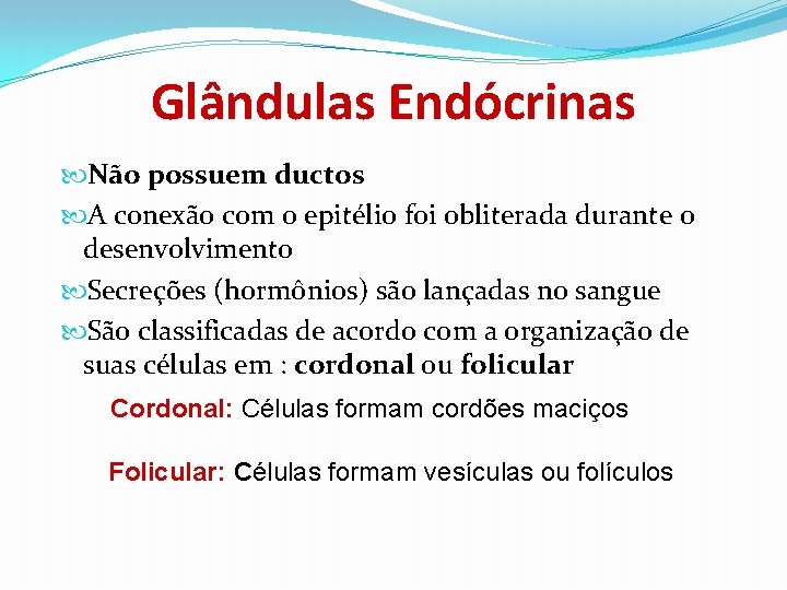 Glândulas Endócrinas Não possuem ductos A conexão com o epitélio foi obliterada durante o