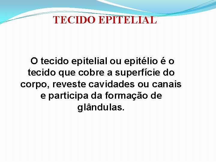 TECIDO EPITELIAL O tecido epitelial ou epitélio é o tecido que cobre a superfície