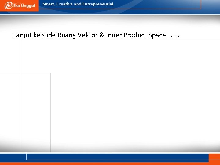 Lanjut ke slide Ruang Vektor & Inner Product Space ……. 