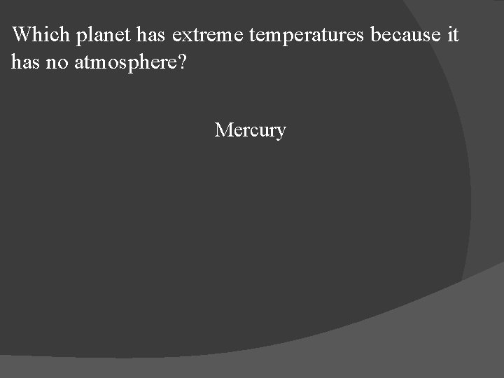 Which planet has extreme temperatures because it has no atmosphere? Mercury 