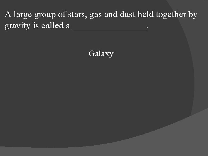 A large group of stars, gas and dust held together by gravity is called