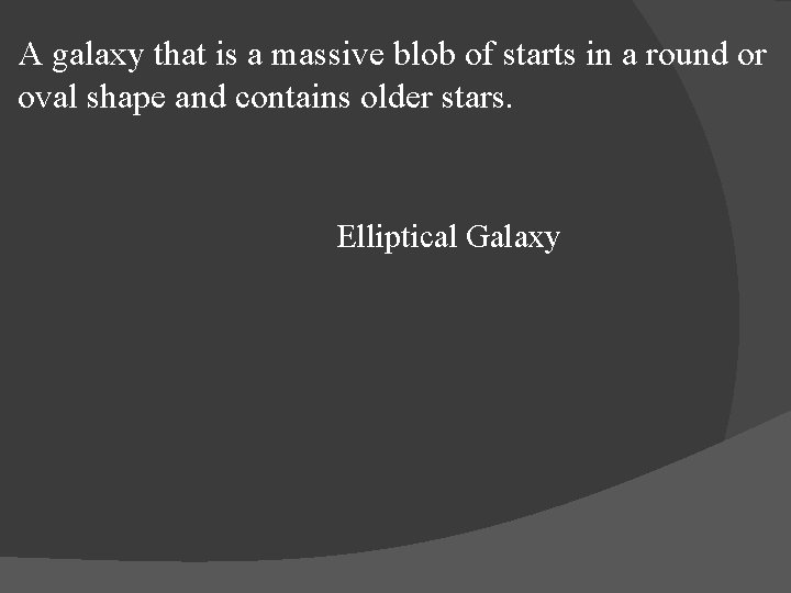 A galaxy that is a massive blob of starts in a round or oval