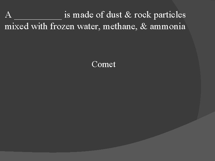 A _____ is made of dust & rock particles mixed with frozen water, methane,