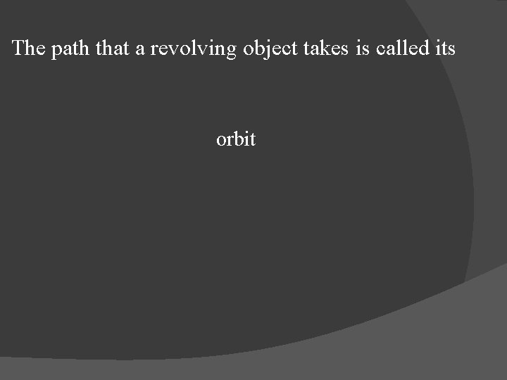 The path that a revolving object takes is called its orbit 