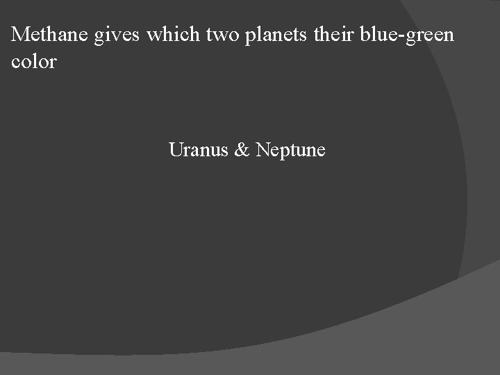 Methane gives which two planets their blue-green color Uranus & Neptune 