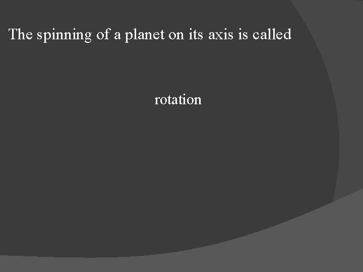 The spinning of a planet on its axis is called rotation 