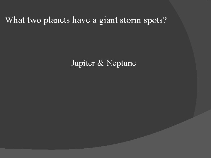 What two planets have a giant storm spots? Jupiter & Neptune 