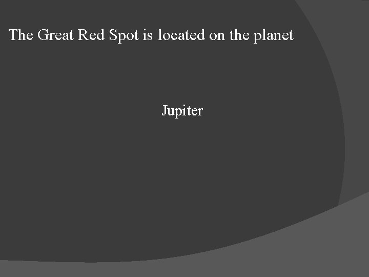 The Great Red Spot is located on the planet Jupiter 