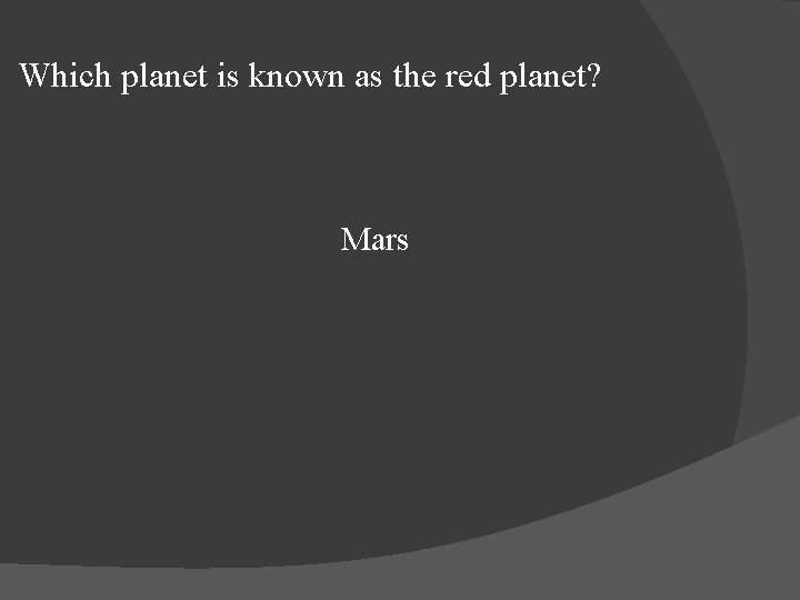 Which planet is known as the red planet? Mars 