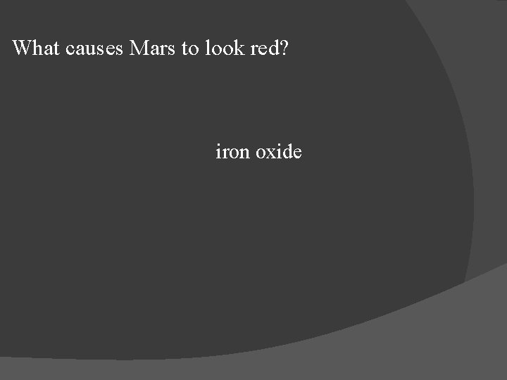 What causes Mars to look red? iron oxide 