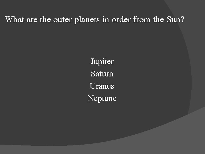 What are the outer planets in order from the Sun? Jupiter Saturn Uranus Neptune
