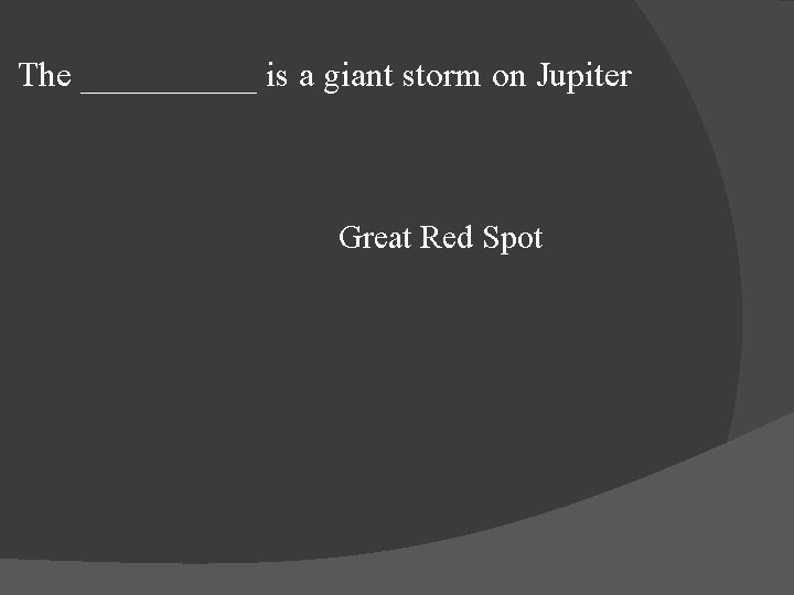 The _____ is a giant storm on Jupiter Great Red Spot 