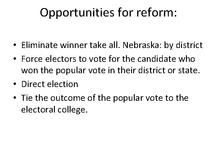 Opportunities for reform: • Eliminate winner take all. Nebraska: by district • Force electors