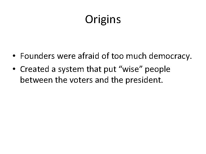 Origins • Founders were afraid of too much democracy. • Created a system that