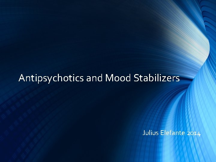 Antipsychotics and Mood Stabilizers Julius Elefante 2014 