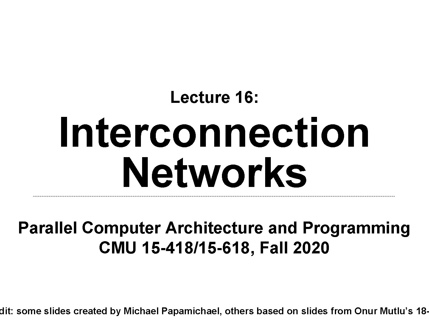 Lecture 16: Interconnection Networks Parallel Computer Architecture and Programming CMU 15 -418/15 -618, Fall