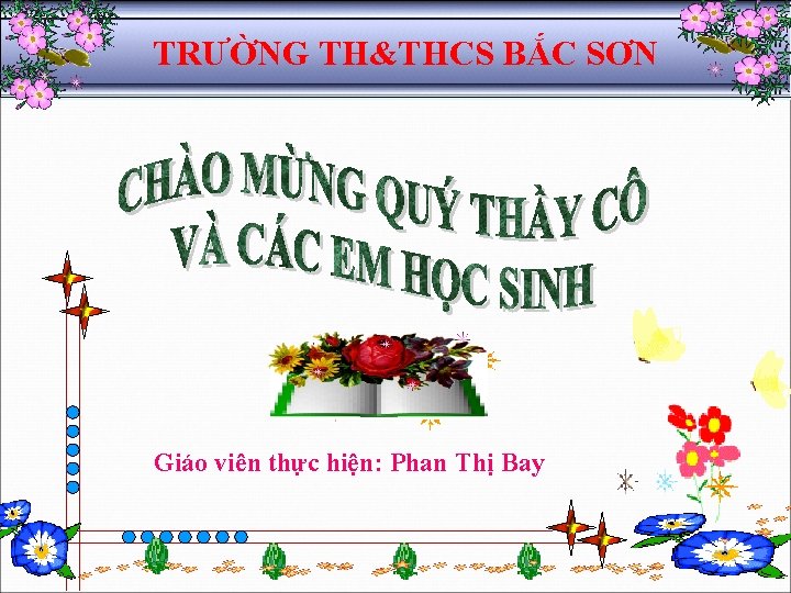 TRƯỜNG TH&THCS BẮC SƠN Giáo viên thực hiện: Phan Thị Bay 