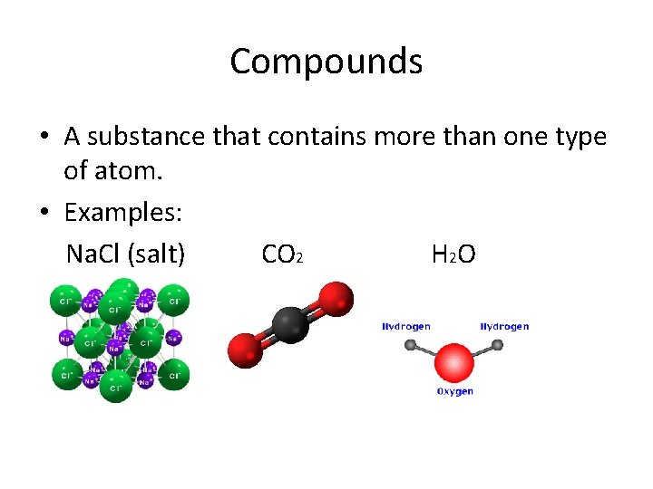 Compounds • A substance that contains more than one type of atom. • Examples: