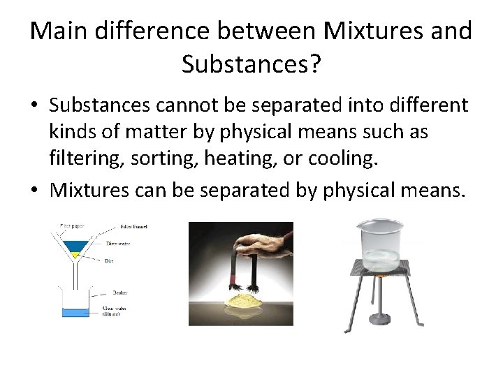Main difference between Mixtures and Substances? • Substances cannot be separated into different kinds