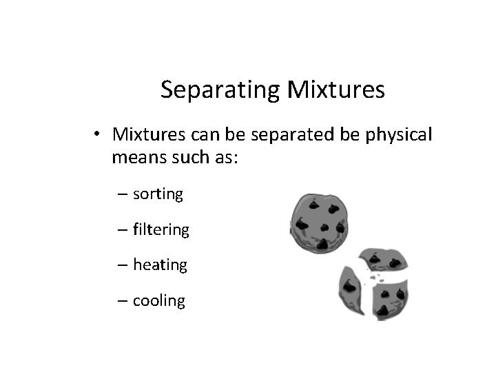 Separating Mixtures • Mixtures can be separated be physical means such as: – sorting