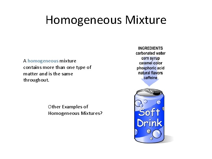 Homogeneous Mixture A homogeneous mixture contains more than one type of matter and is