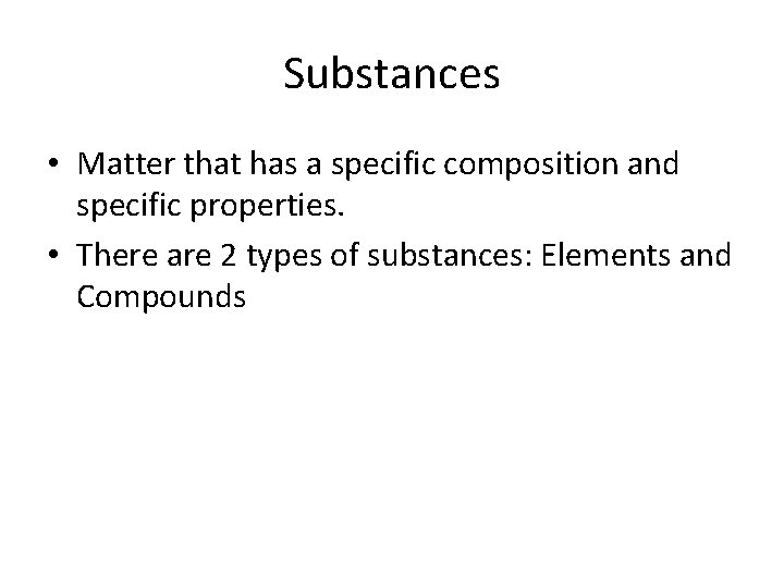 Substances • Matter that has a specific composition and specific properties. • There are