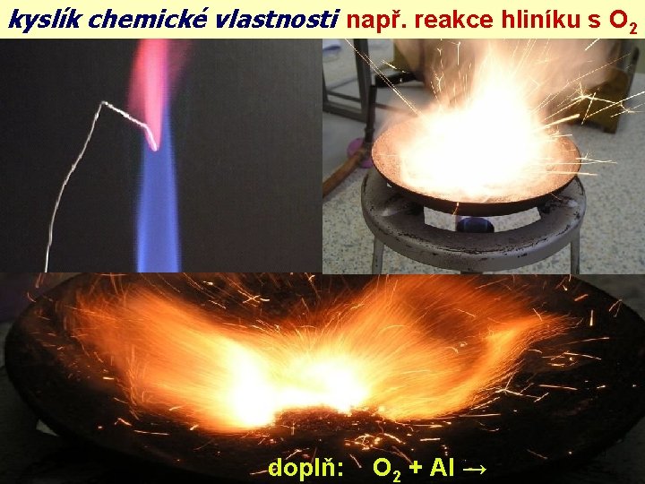 kyslík chemické vlastnosti např. reakce hliníku s O 2 doplň: O 2 + Al