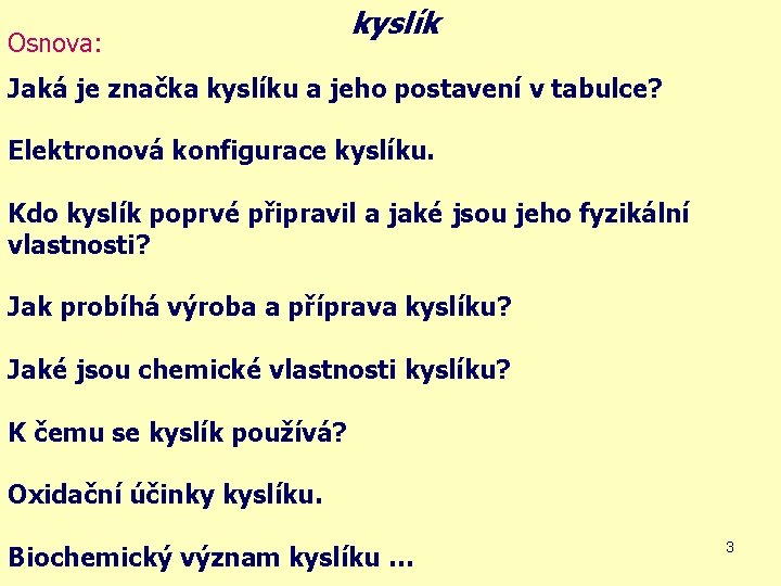 Osnova: kyslík Jaká je značka kyslíku a jeho postavení v tabulce? Elektronová konfigurace kyslíku.