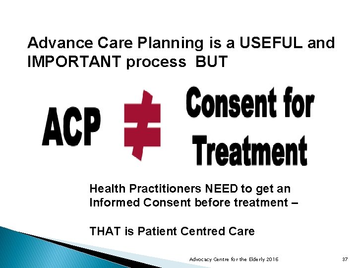 Advance Care Planning is a USEFUL and IMPORTANT process BUT Health Practitioners NEED to