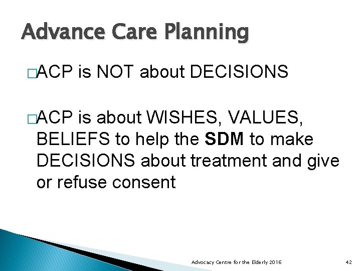 Advance Care Planning �ACP is NOT about DECISIONS �ACP is about WISHES, VALUES, BELIEFS