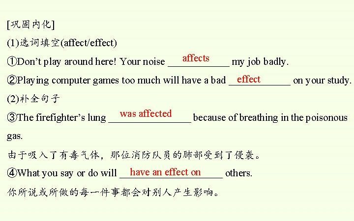 [巩固内化] (1)选词填空(affect/effect) affects ①Don’t play around here! Your noise ______ my job badly. effect