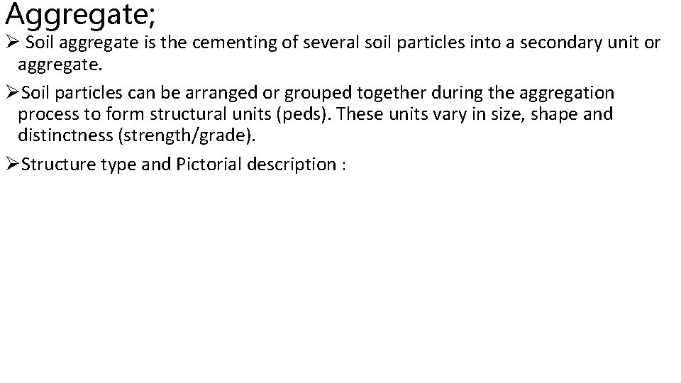 Aggregate; Ø Soil aggregate is the cementing of several soil particles into a secondary