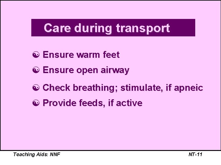 Care during transport [ Ensure warm feet [ Ensure open airway [ Check breathing;