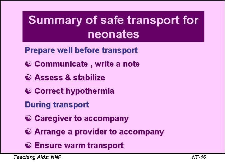 Summary of safe transport for neonates Prepare well before transport [ Communicate , write