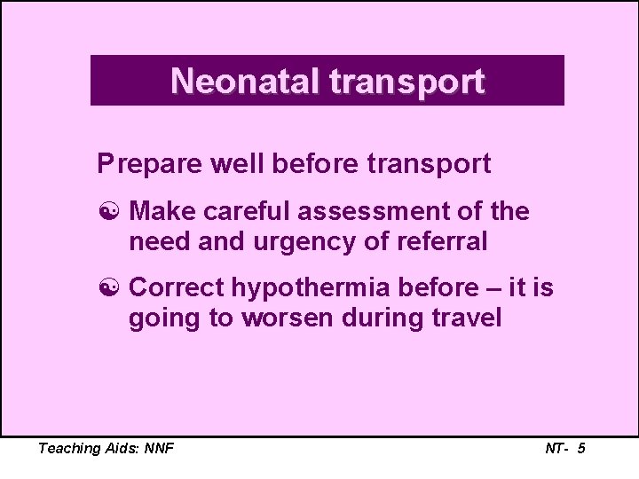 Neonatal transport Prepare well before transport [ Make careful assessment of the need and