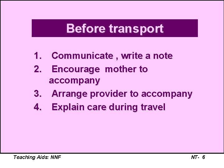 Before transport 1. Communicate , write a note 2. Encourage mother to accompany 3.