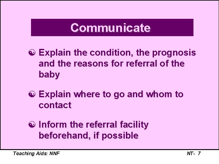 Communicate [ Explain the condition, the prognosis and the reasons for referral of the
