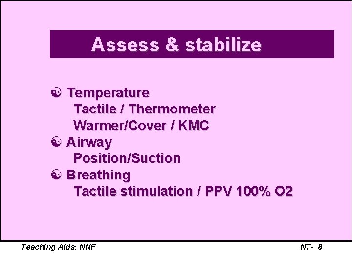 Assess & stabilize [ Temperature Tactile / Thermometer Warmer/Cover / KMC [ Airway Position/Suction