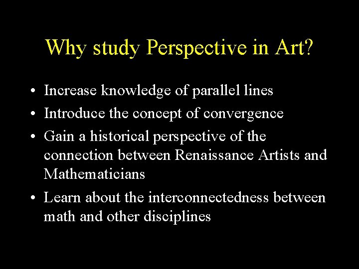 Why study Perspective in Art? • Increase knowledge of parallel lines • Introduce the