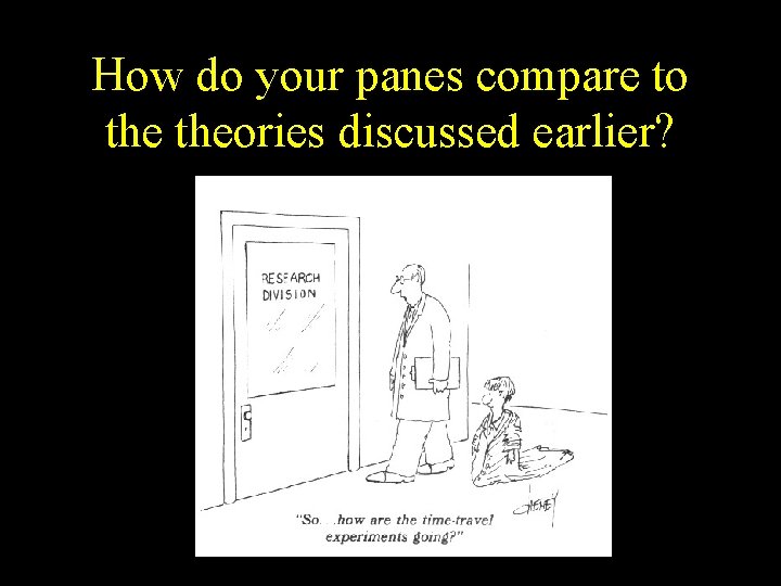 How do your panes compare to theories discussed earlier? 